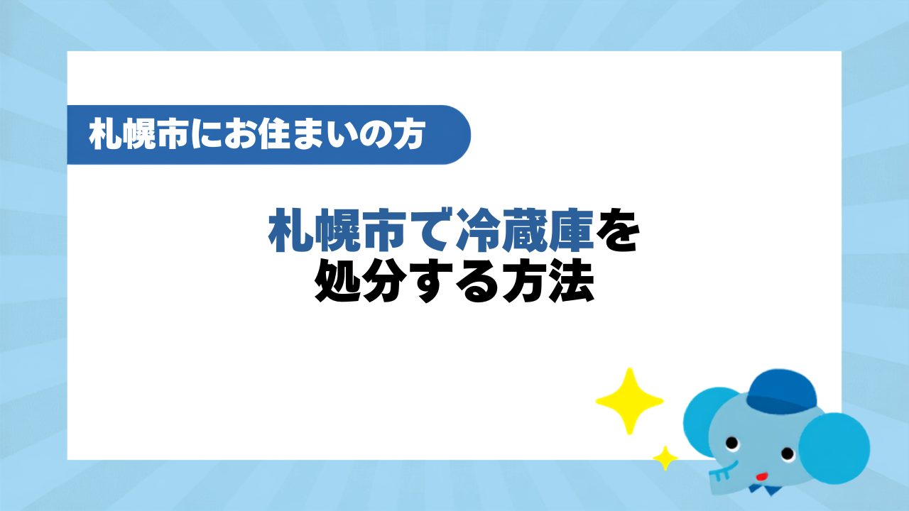札幌市で冷蔵庫を処分する方法