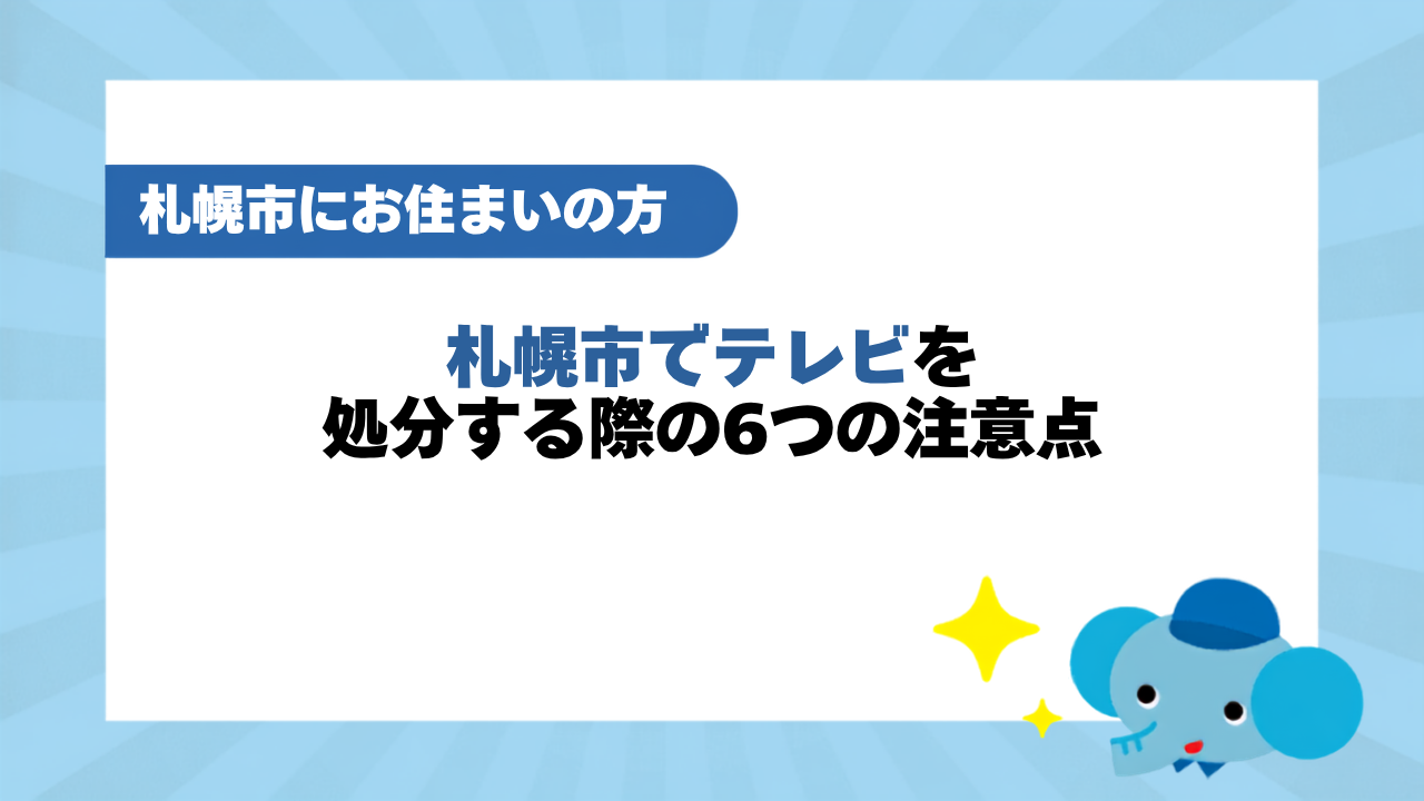 札幌市でテレビを処分する際の6つの注意点
